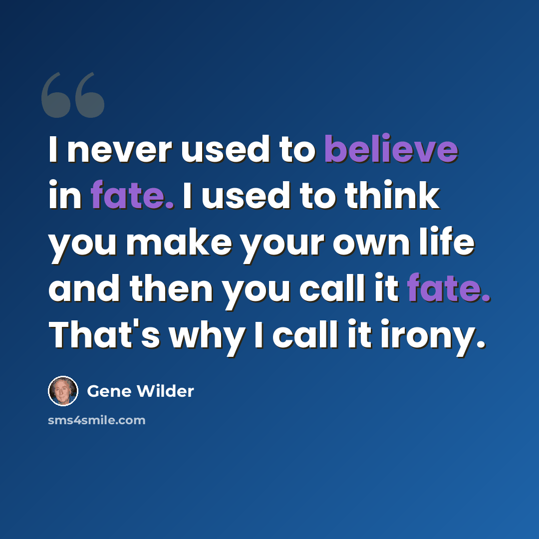 “I never used to believe in fate. I used to think you make your own life and then you call it fate. That's why I call it irony.” quote by Gene Wilder