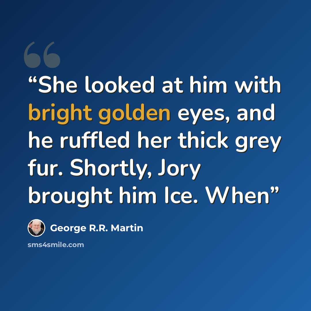 “She looked at him with bright golden eyes, and he ruffled her thick grey fur. Shortly, Jory brought him Ice. When” quote by George R.R. Martin