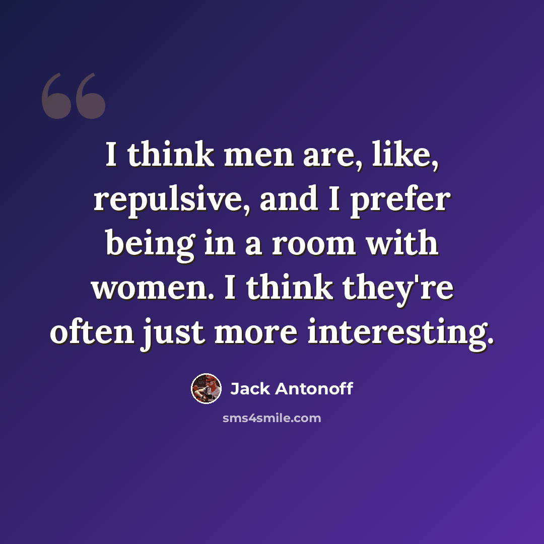 “I think men are, like, repulsive, and I prefer being in a room with women. I think they're often just more interesting.” quote by Jack Antonoff