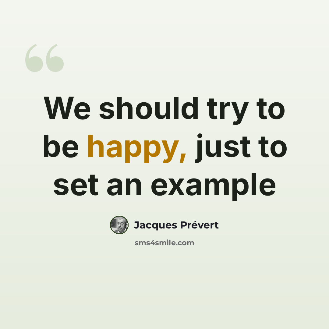“We should try to be happy, just to set an example” quote by Jacques Prevert