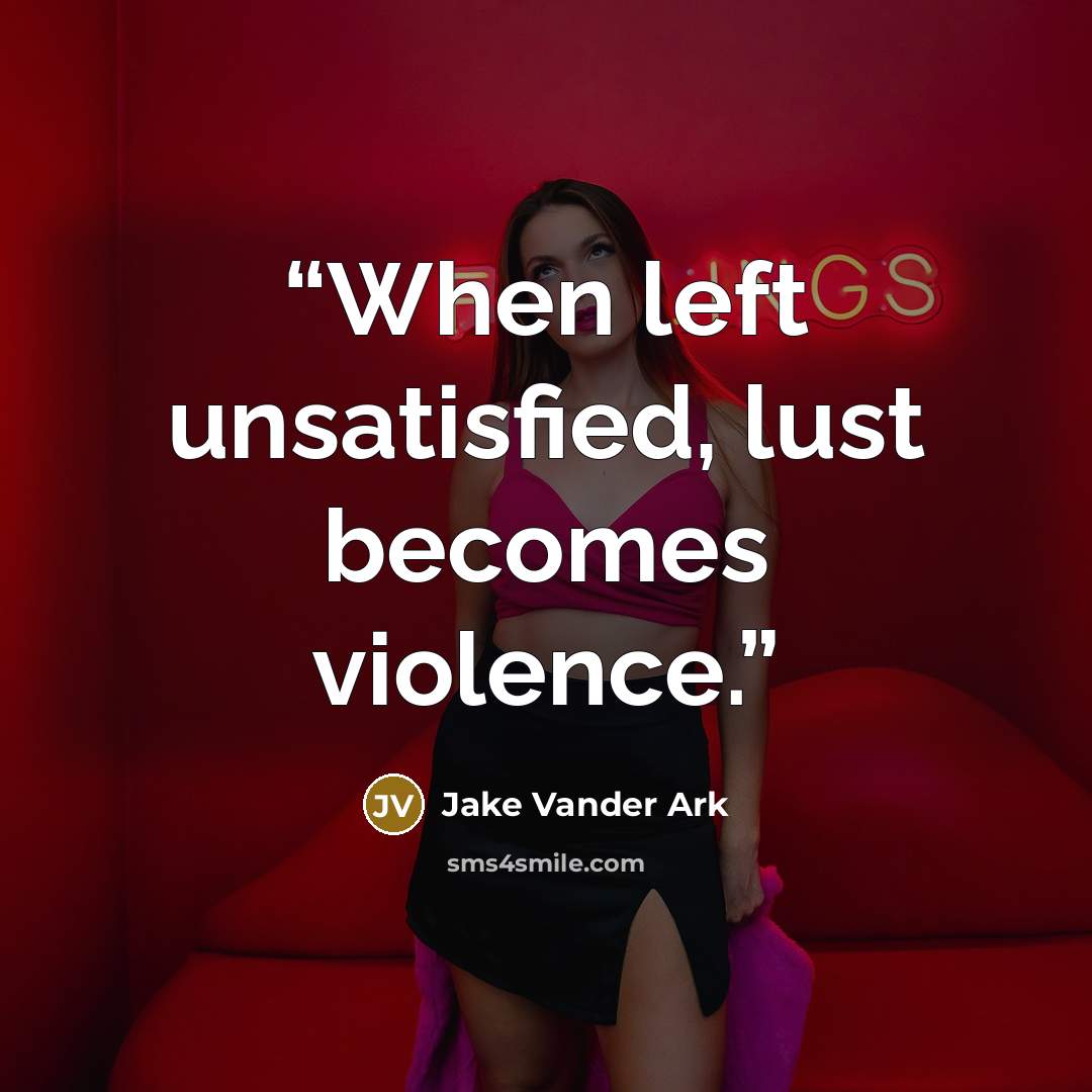 “When left unsatisfied, lust becomes violence.” quote by Jake Vander Ark