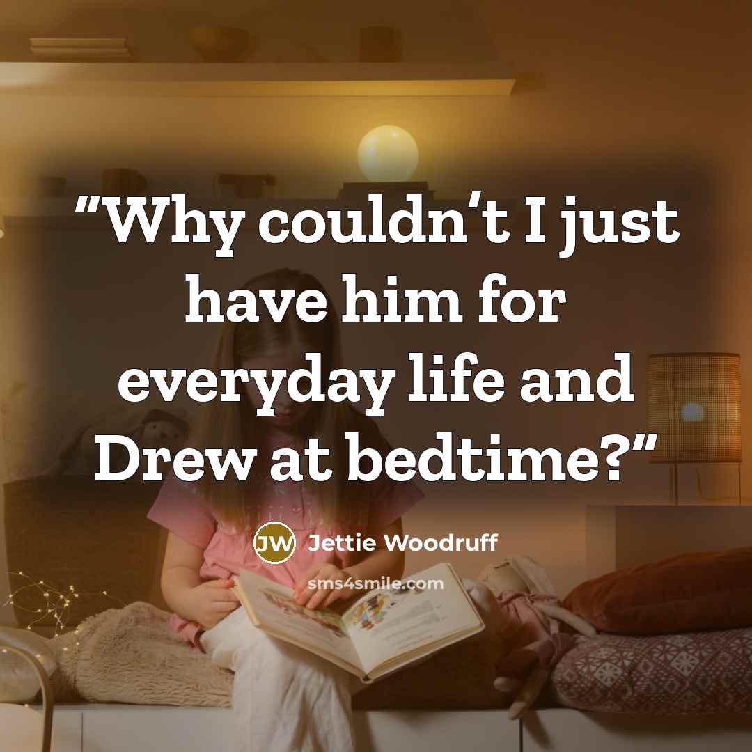 “Why couldn’t I just have him for everyday life and Drew at bedtime?” quote by Jettie Woodruff