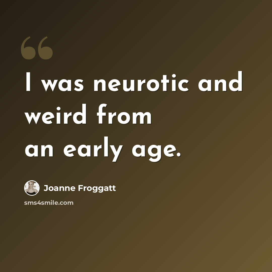 “I was neurotic and weird from an early age.” quote by Joanne Froggatt