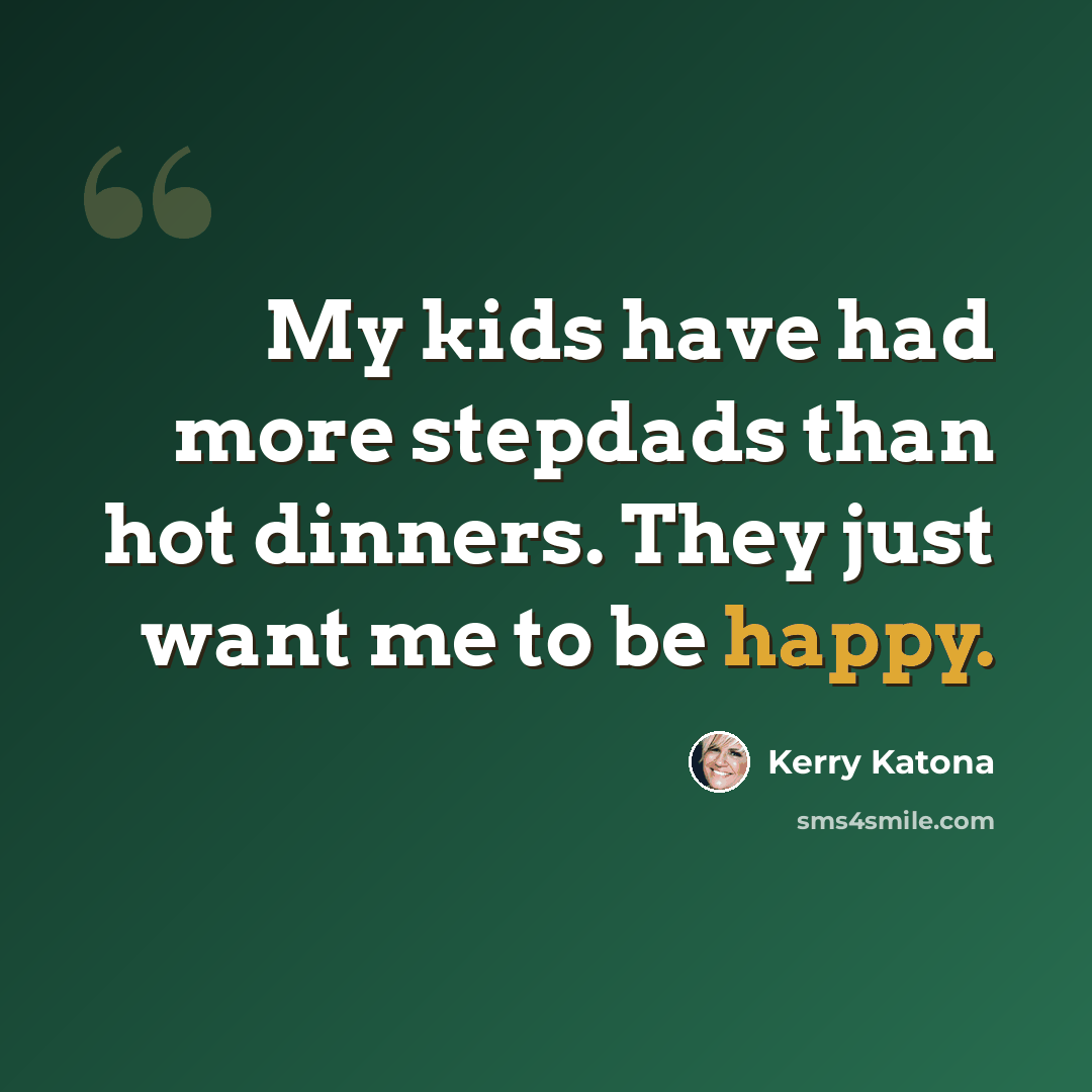 “My kids have had more stepdads than hot dinners. They just want me to be happy.” quote by Kerry Katona