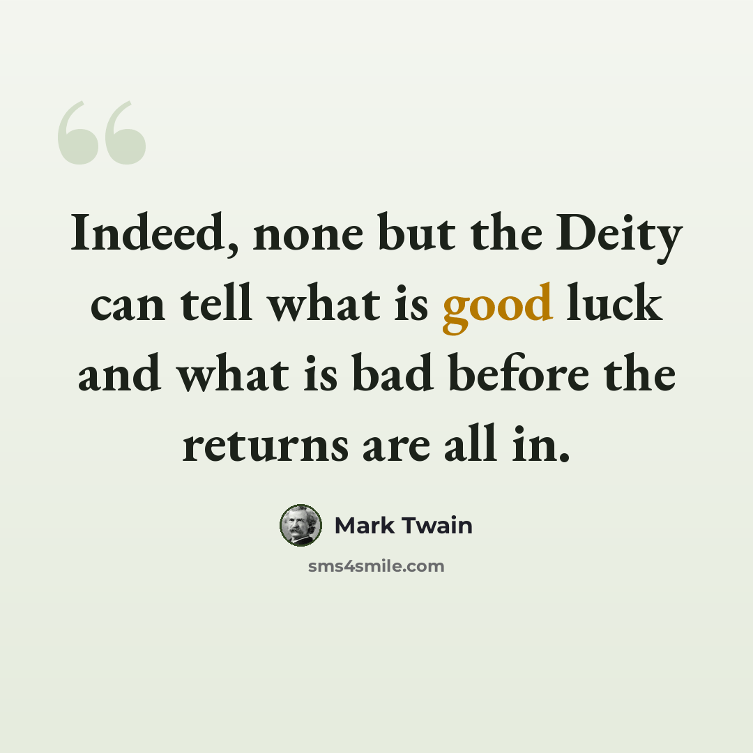 “Indeed, none but the Deity can tell what is good luck and what is bad before the returns are all in.” quote by Mark Twain