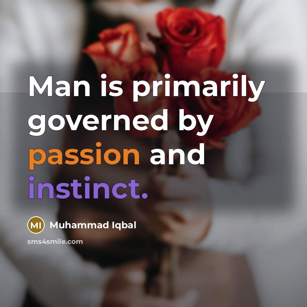 “Man is primarily governed by passion and instinct.” quote by Muhammad Iqbal
