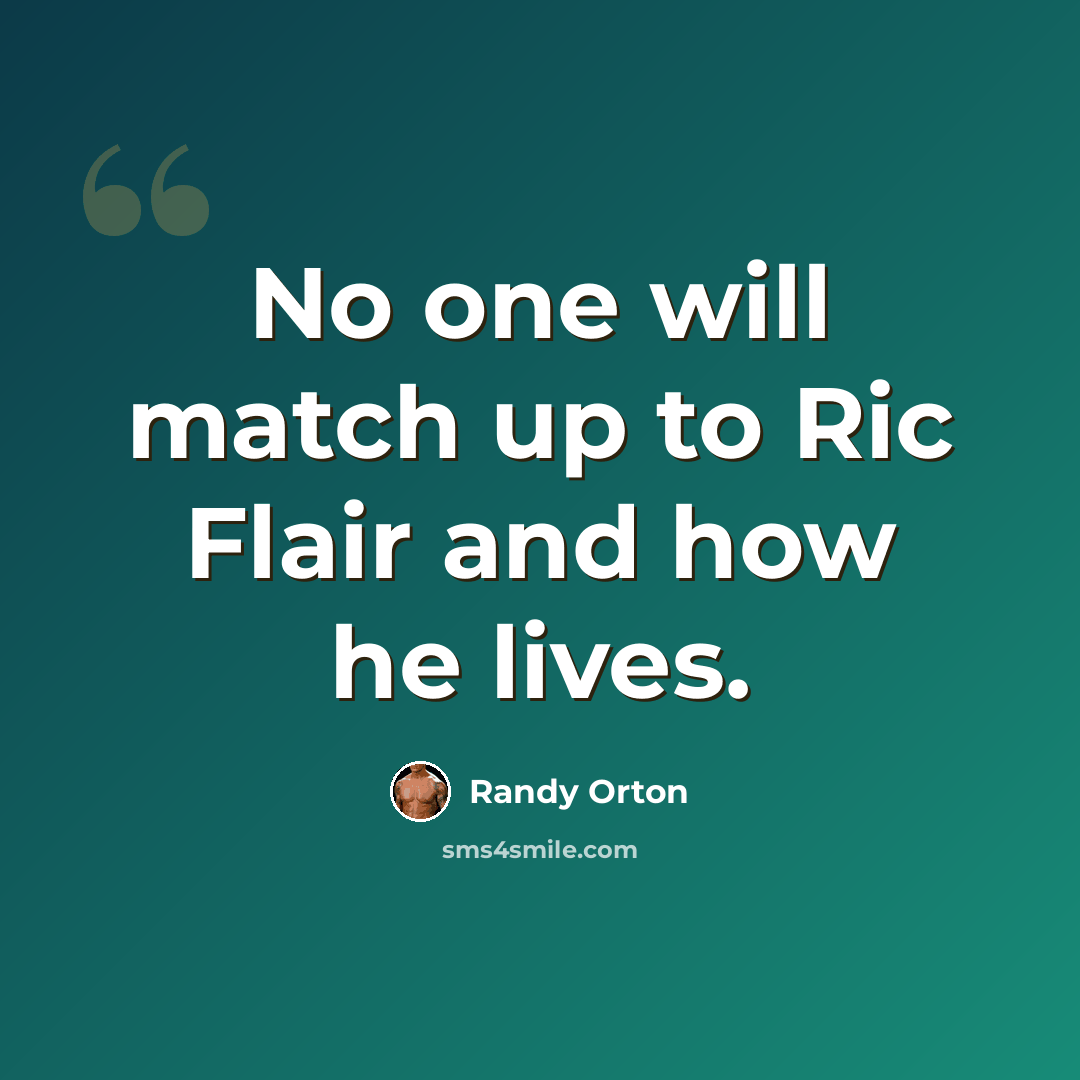 “No one will match up to Ric Flair and how he lives.” quote by Randy Orton