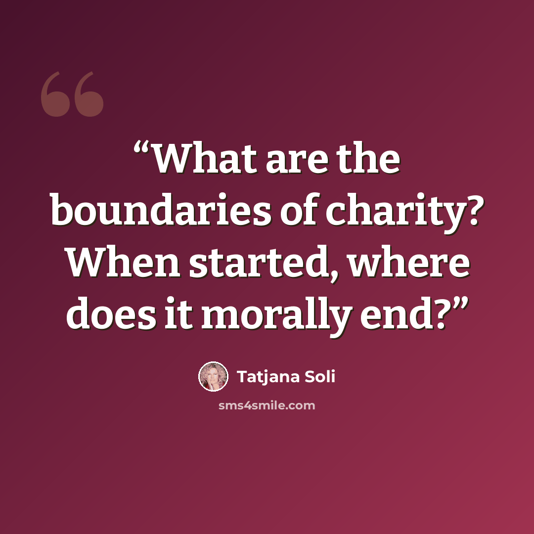 “What are the boundaries of charity? When started, where does it morally end?” quote by Tatjana Soli