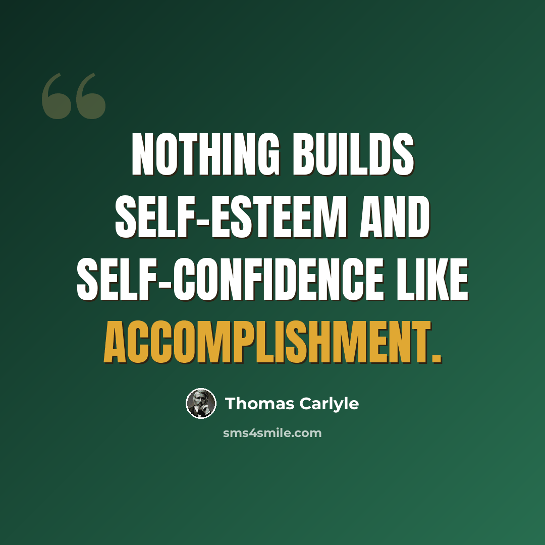 “Nothing builds self-esteem and self-confidence like accomplishment.” quote by Thomas Carlyle