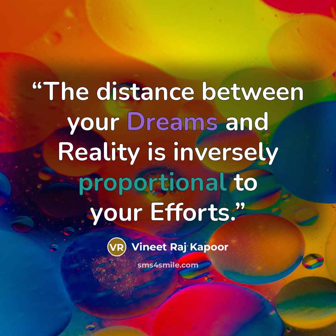 “The distance between your Dreams and Reality is inversely proportional to your Efforts.” quote by Vineet Raj Kapoor