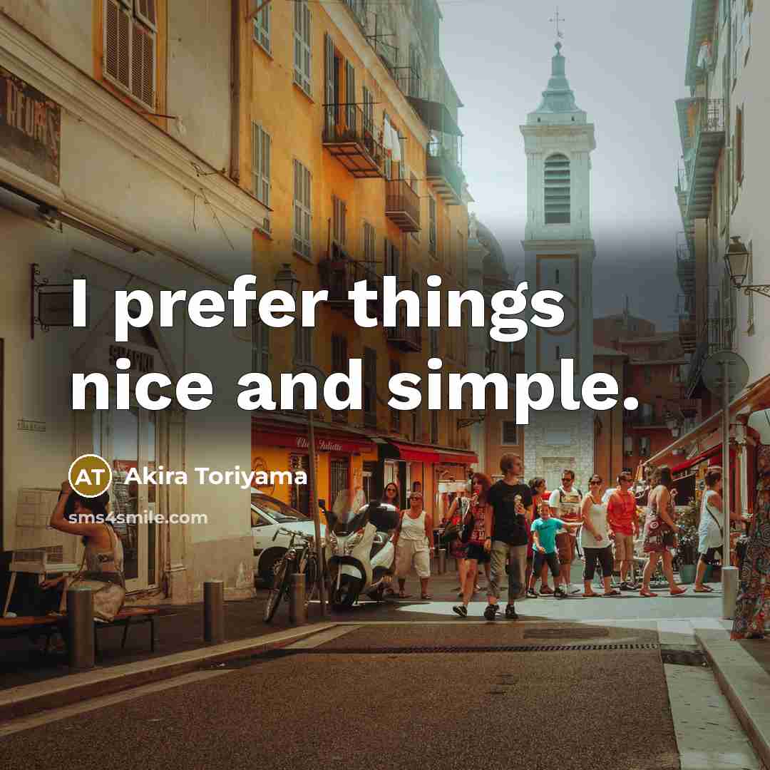 “I prefer things nice and simple.” quote by Akira Toriyama