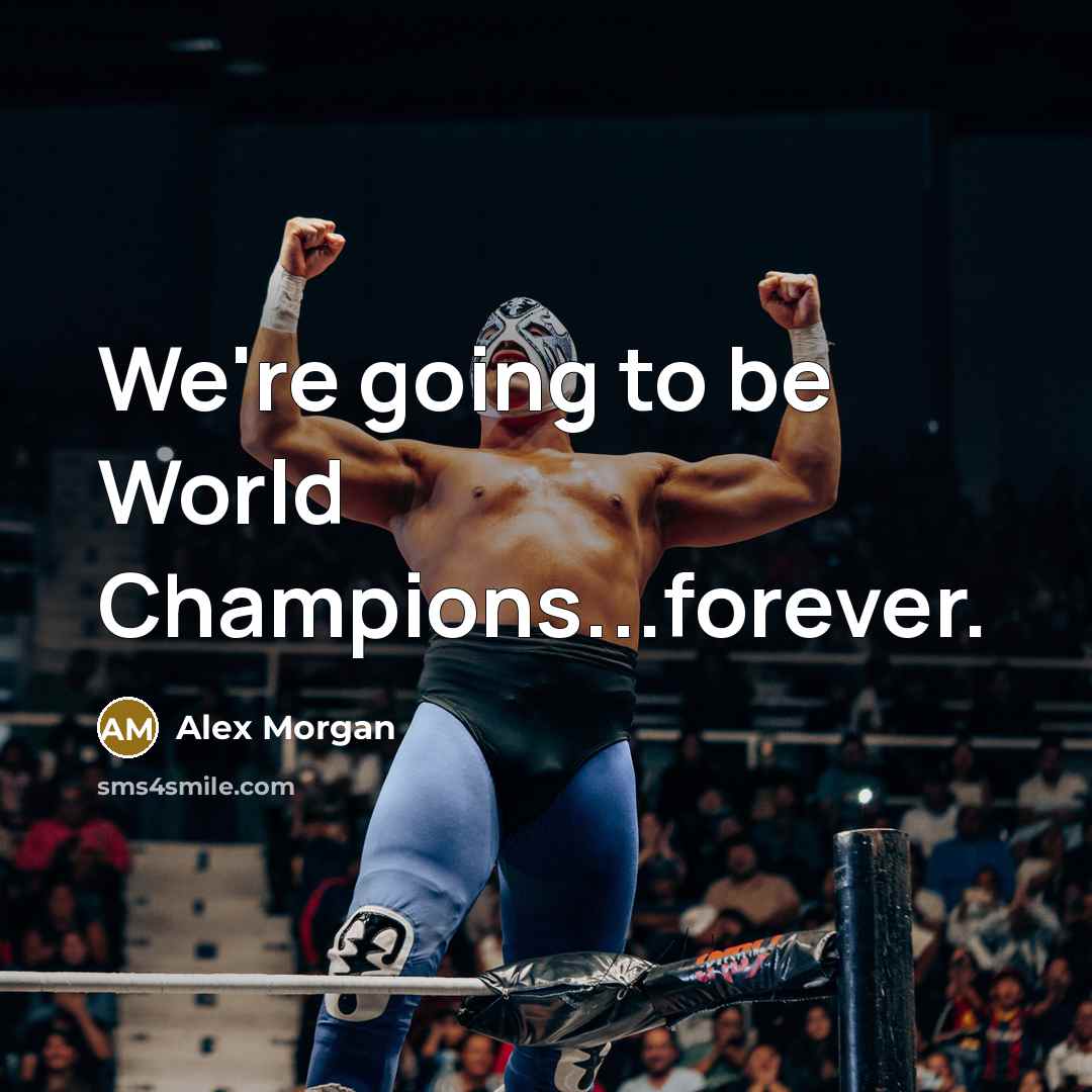 “We're going to be World Champions...forever.” quote by Alex Morgan