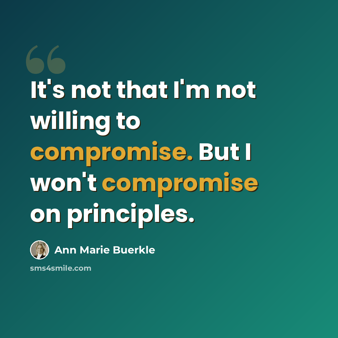 “It's not that I'm not willing to compromise. But I won't compromise on principles.” quote by Ann Marie Buerkle