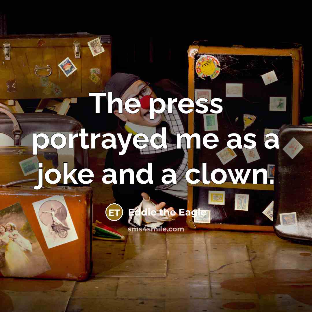 “The press portrayed me as a joke and a clown.” quote by Eddie the Eagle