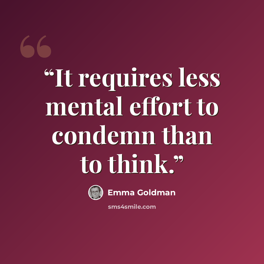 “It requires less mental effort to condemn than to think.” quote by Emma Goldman