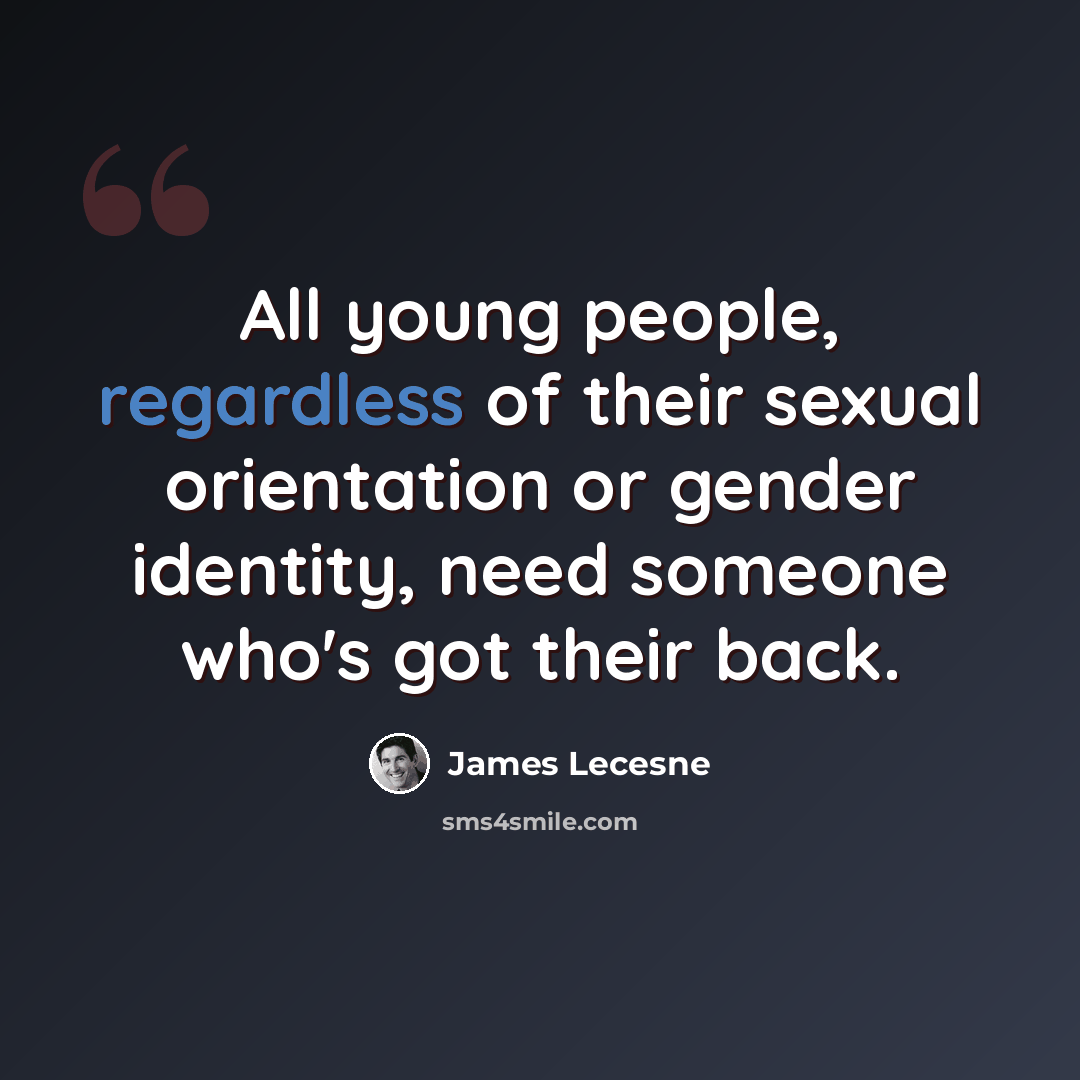 “All young people, regardless of their sexual orientation or gender identity, need someone who's got their back.” quote by James Lecesne