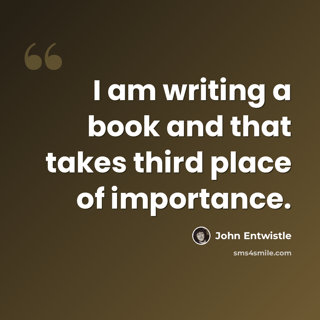 “I am writing a book and that takes third place of importance.” quote by John Entwistle