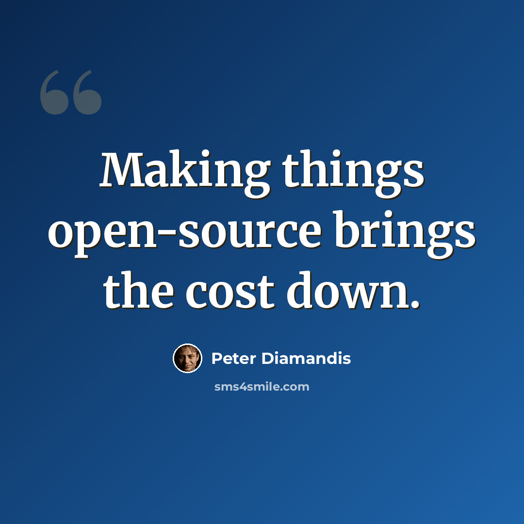 “Making things open-source brings the cost down.” quote by Peter Diamandis