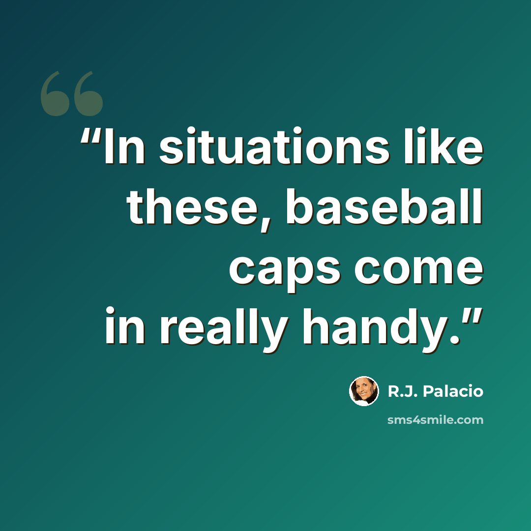 “In situations like these, baseball caps come in really handy.” quote by R.J. Palacio