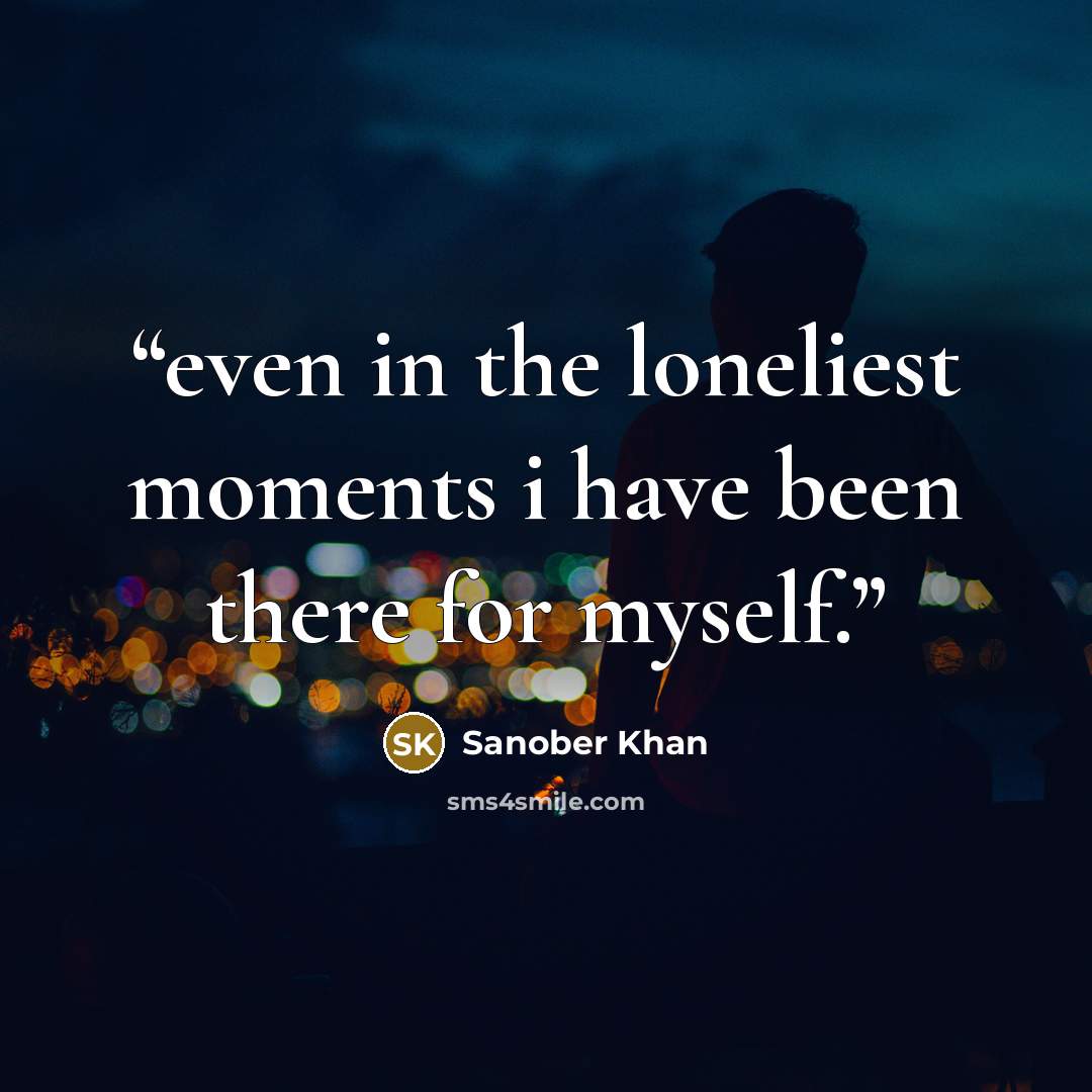 “even in the loneliest moments i have been there for myself.” quote by Sanober Khan