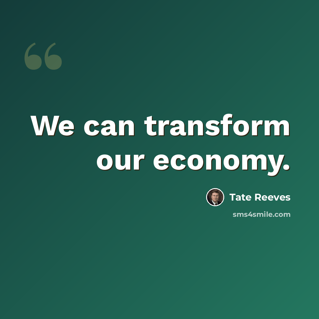 “We can transform our economy.” quote by Tate Reeves