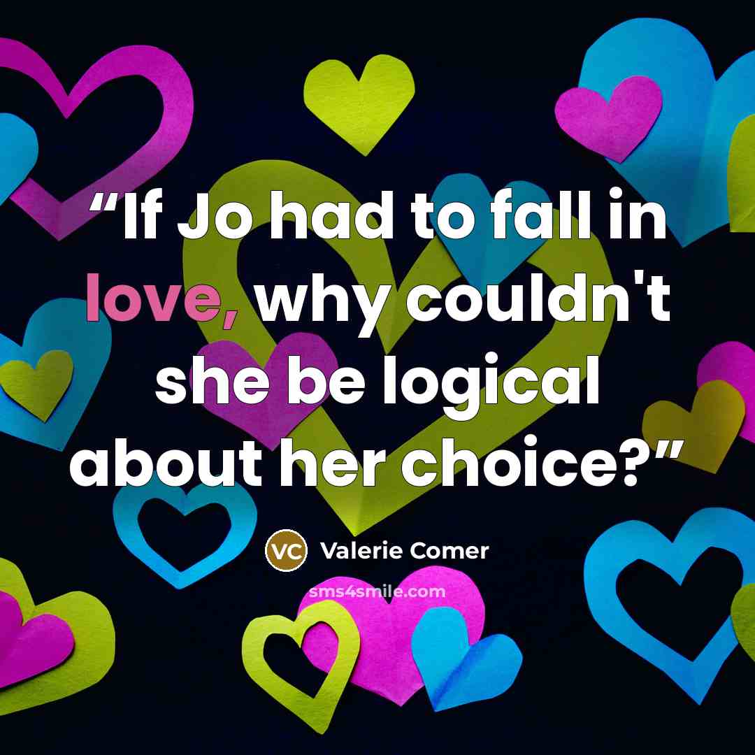“If Jo had to fall in love, why couldn't she be logical about her choice?” quote by Valerie Comer