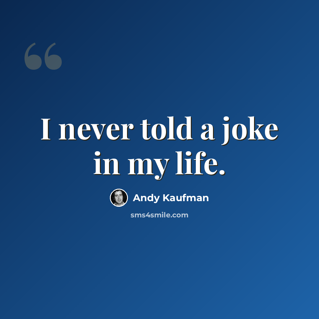 “I never told a joke in my life.” quote by Andy Kaufman