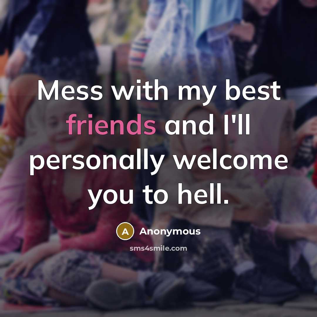 “Mess with my best friends and I'll personally welcome you to hell.” quote by Anonymous
