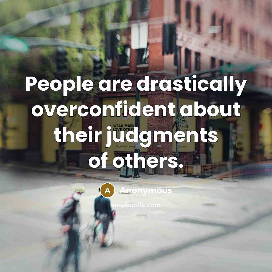 “People are drastically overconfident about their judgments of others.” quote by Anonymous