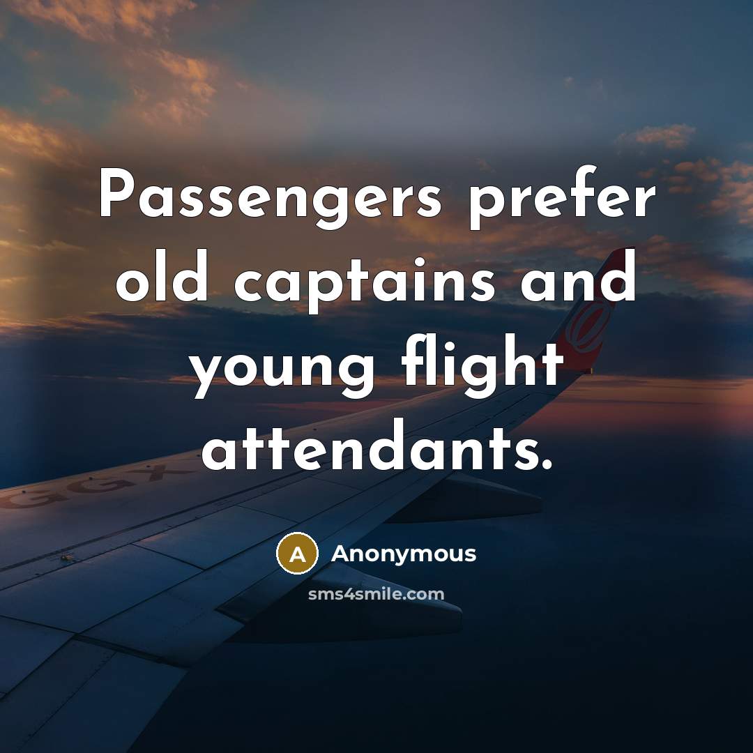 “Passengers prefer old captains and young flight attendants.” quote by Anonymous