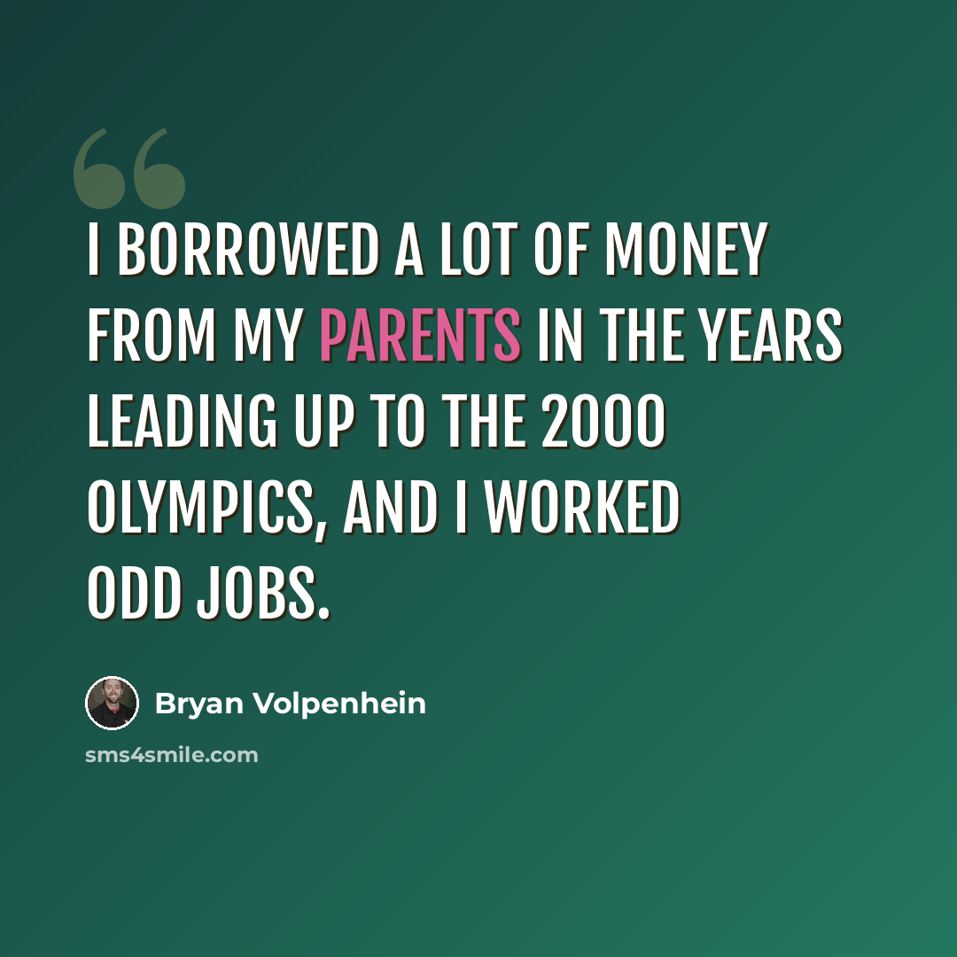 “I borrowed a lot of money from my parents in the years leading up to the 2000 Olympics, and I worked odd jobs.” quote by Bryan Volpenhein