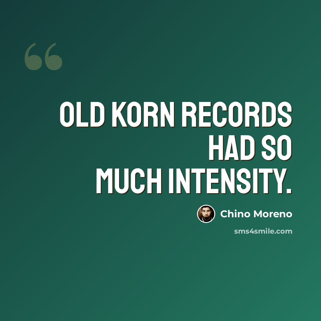 “Old Korn records had so much intensity.” quote by Chino Moreno