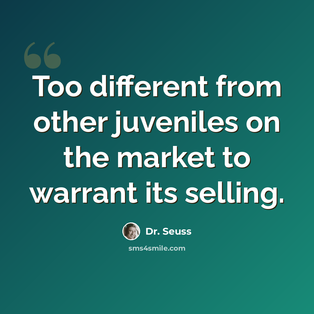 “Too different from other juveniles on the market to warrant its selling.” quote by Dr. Seuss
