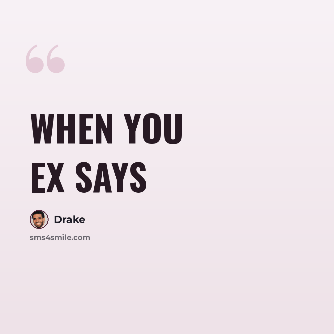 “When you ex says” quote by Drake