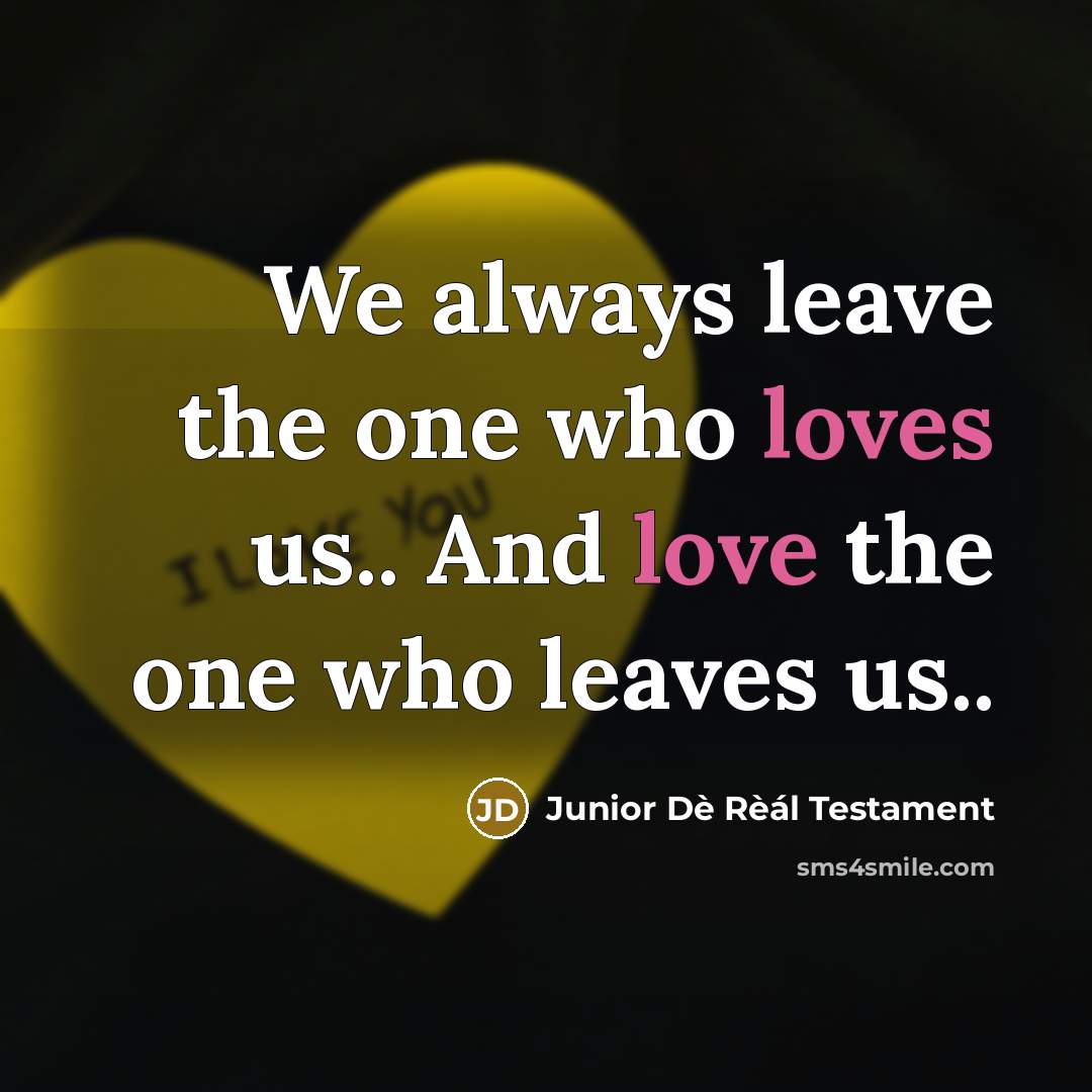 “We always leave the one who loves us.. And love the one who leaves us..” quote by Junior Dè Rèál Testament