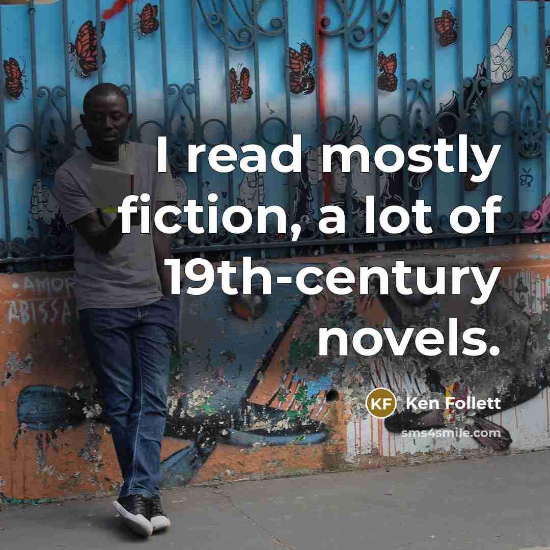 “I read mostly fiction, a lot of 19th-century novels.” quote by Ken Follett