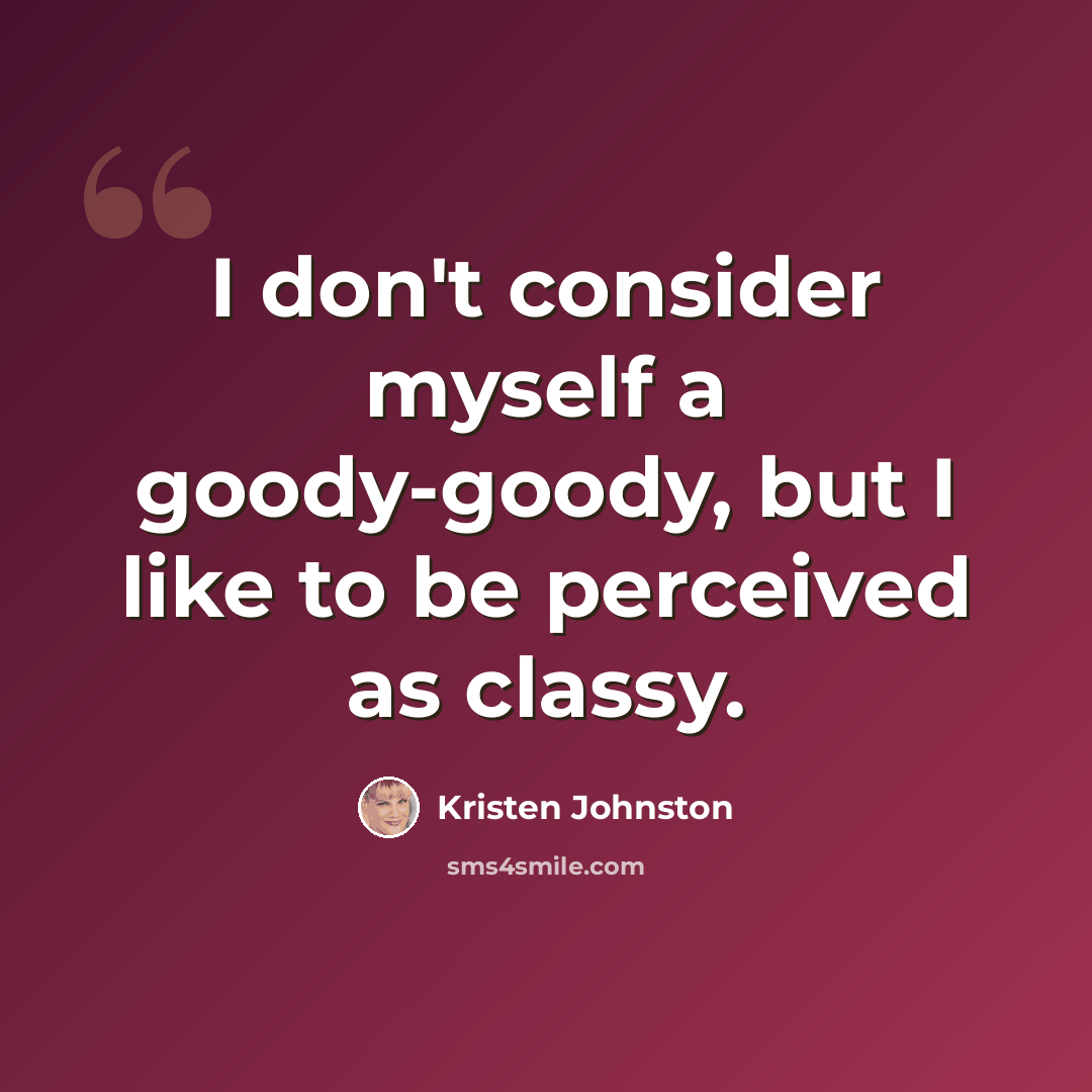 “I don't consider myself a goody-goody, but I like to be perceived as classy.” quote by Kristen Johnston