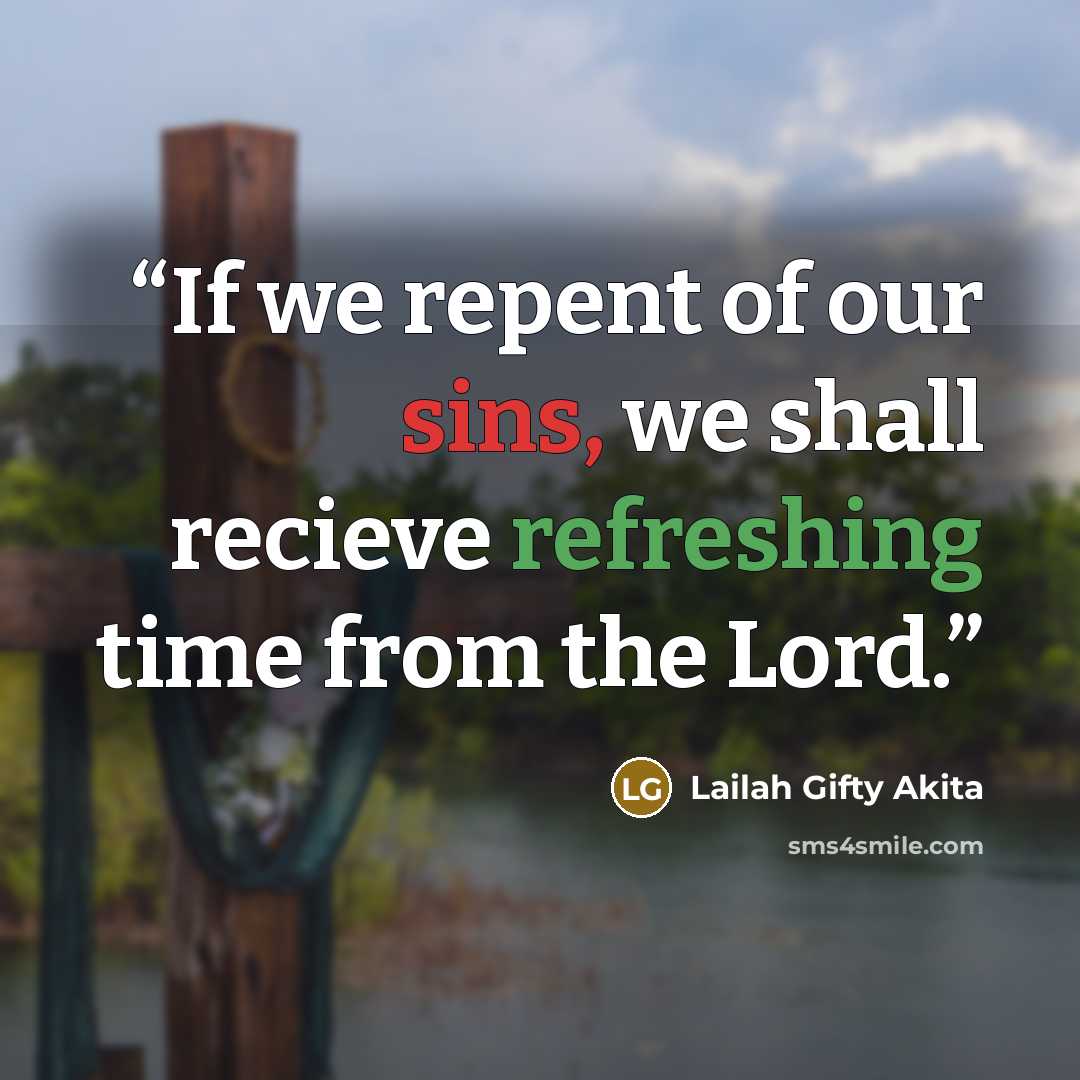 “If we repent of our sins, we shall recieve refreshing time from the Lord.” quote by Lailah Gifty Akita