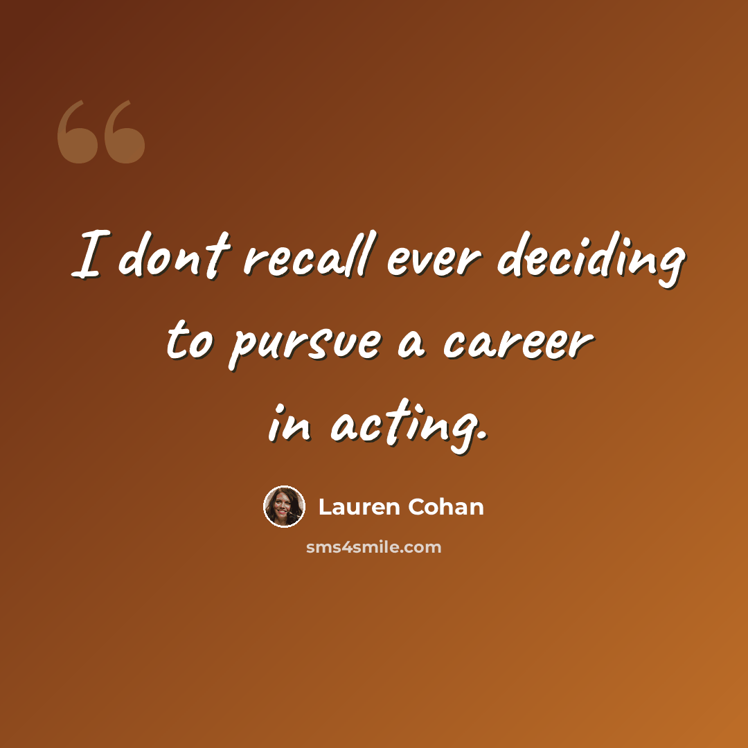 “I dont recall ever deciding to pursue a career in acting.” quote by Lauren Cohan