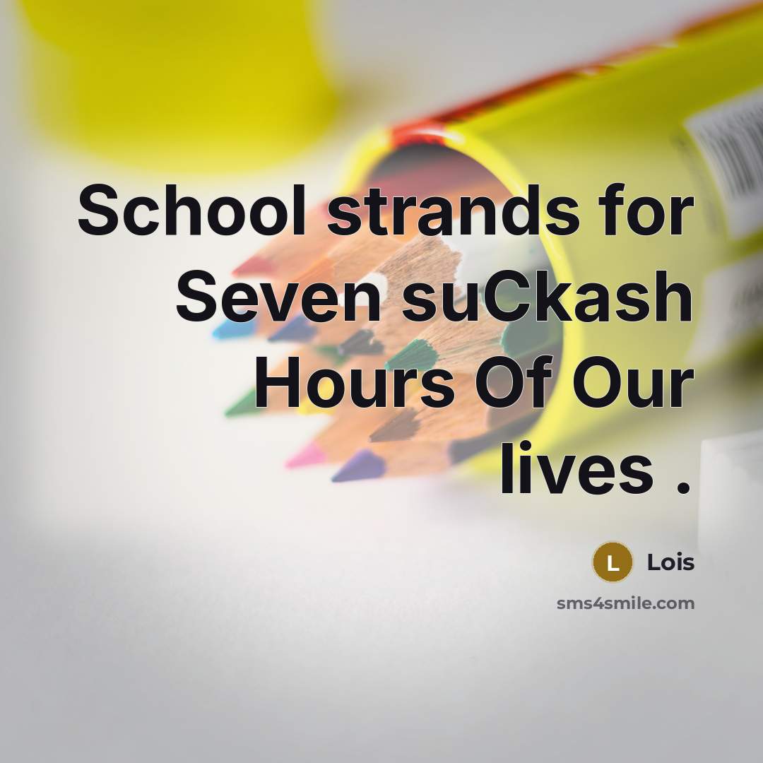 “School strands for Seven suCkash Hours Of Our lives .” quote by Lois