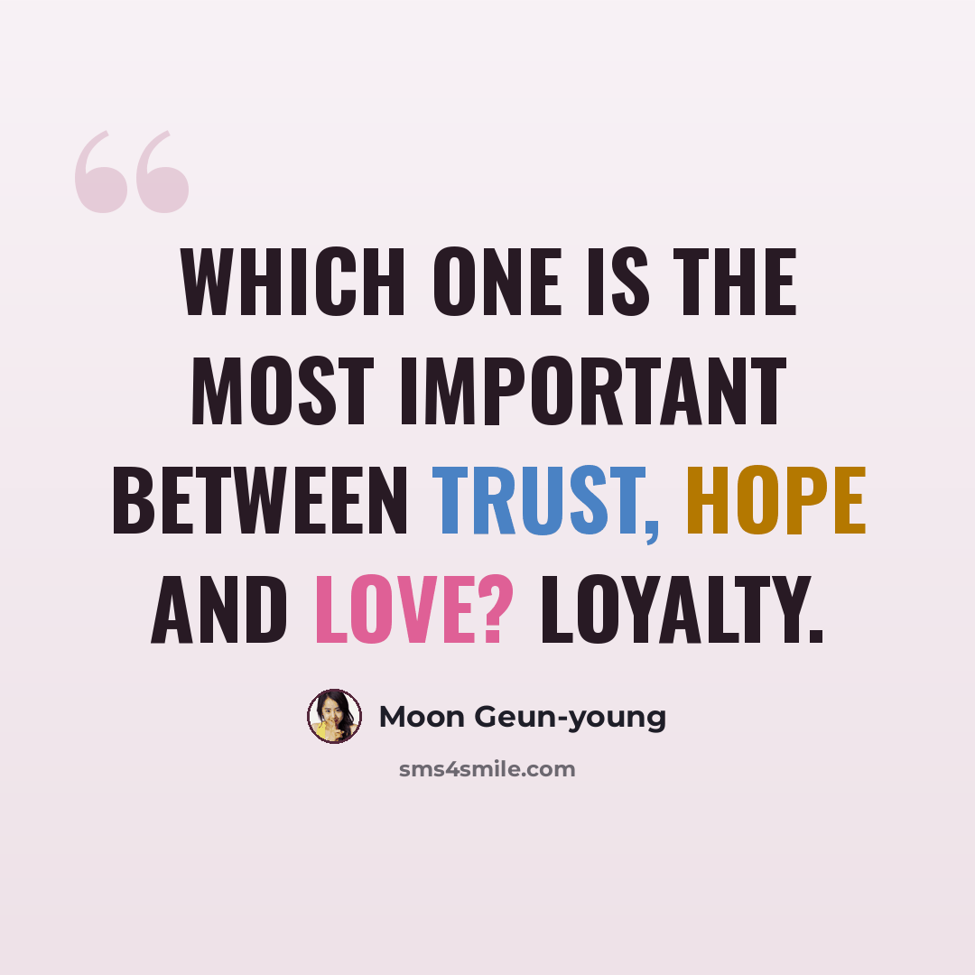 “Which one is the most important between trust, hope and love? Loyalty.” quote by Moon Geun-young