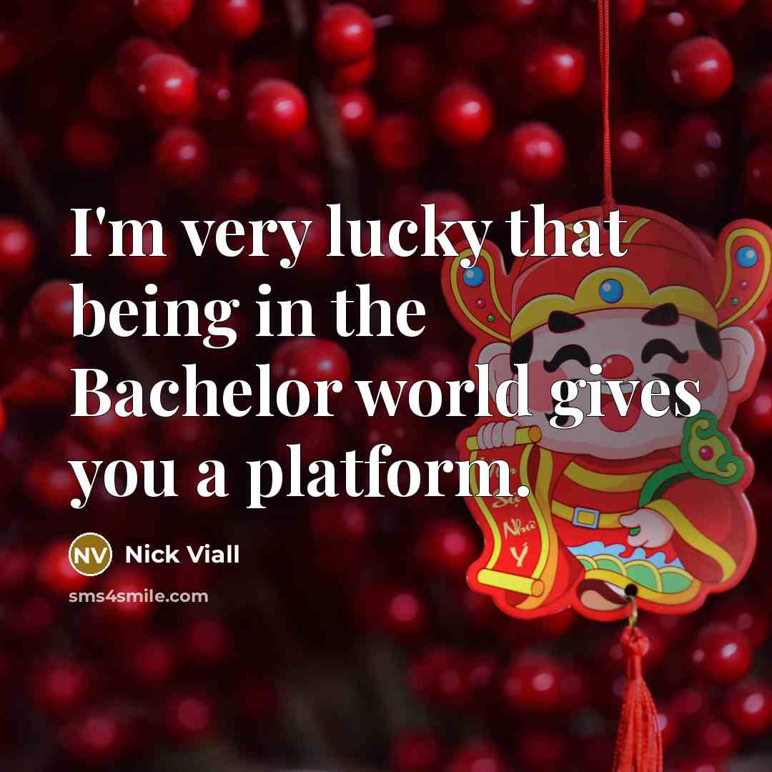 “I'm very lucky that being in the Bachelor world gives you a platform.” quote by Nick Viall