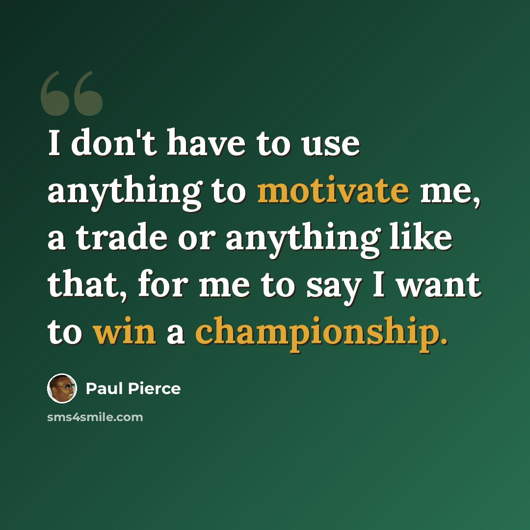 “I don't have to use anything to motivate me, a trade or anything like that, for me to say I want to win a championship.” quote by Paul Pierce