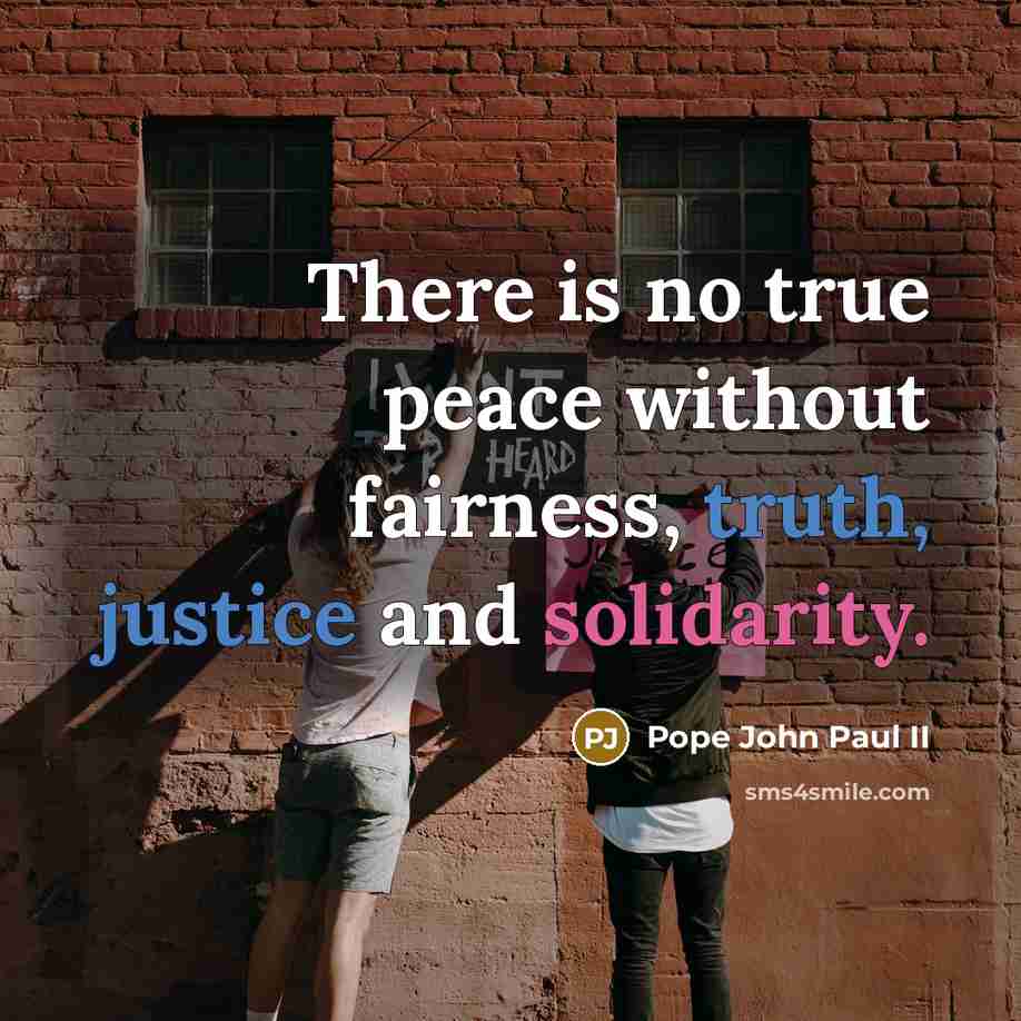“There is no true peace without fairness, truth, justice and solidarity.” quote by Pope John Paul II