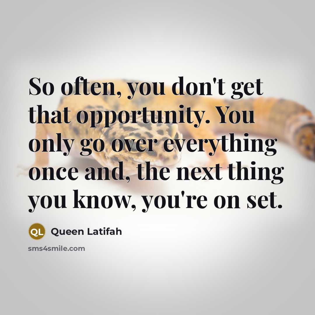 “So often, you don't get that opportunity. You only go over everything once and, the next thing you know, you're on set.” quote by Queen Latifah