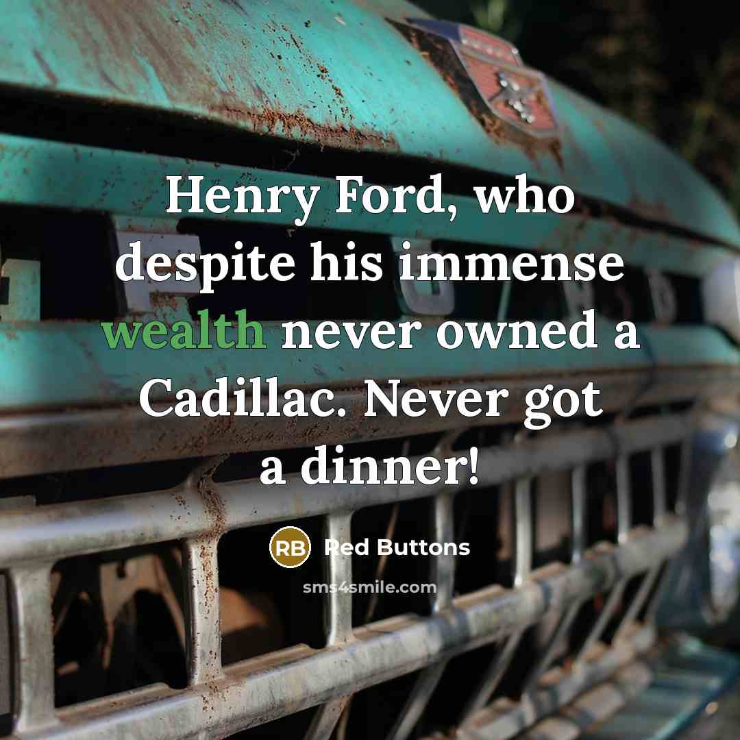 “Henry Ford, who despite his immense wealth never owned a Cadillac. Never got a dinner!” quote by Red Buttons