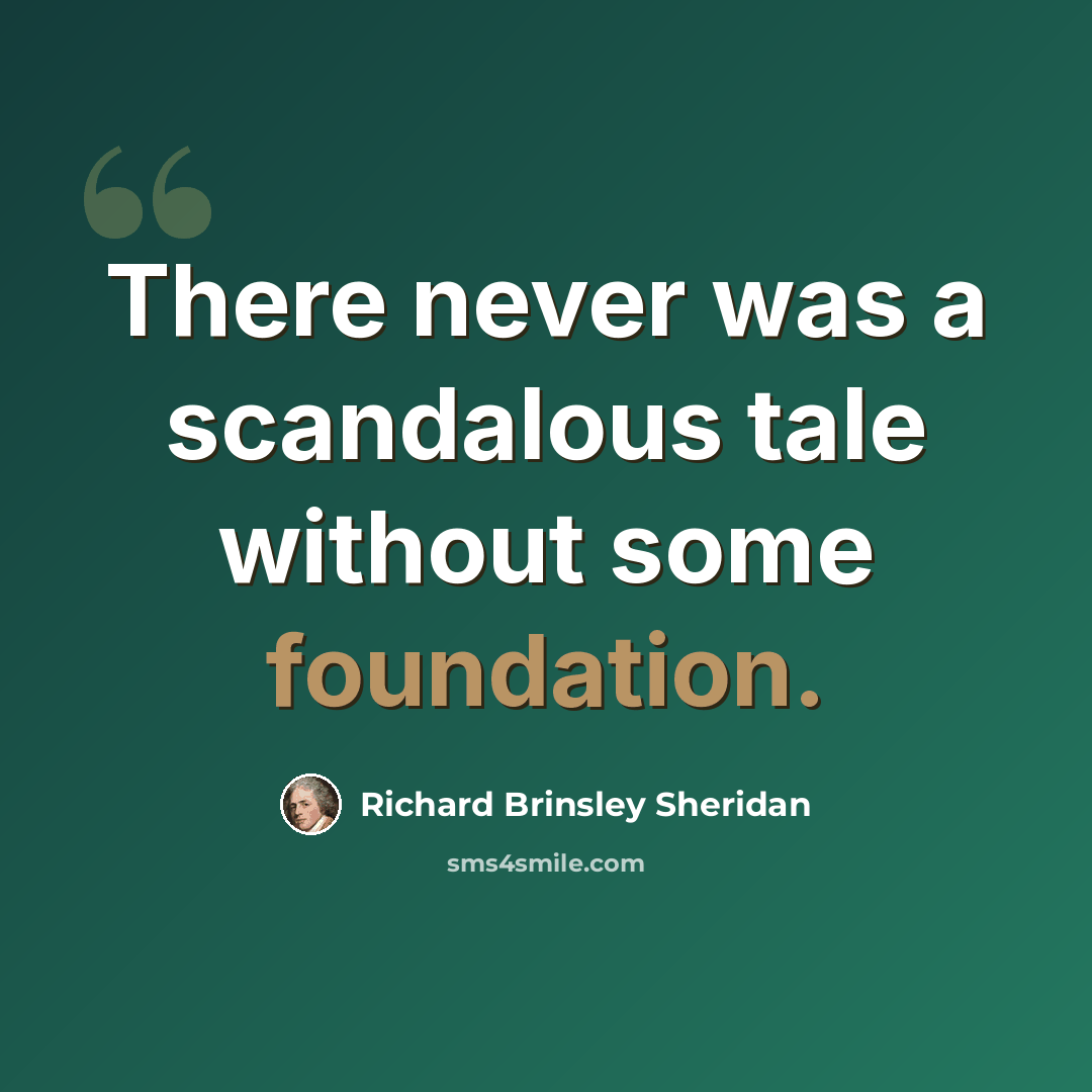 “There never was a scandalous tale without some foundation.” quote by Richard Brinsley Sheridan