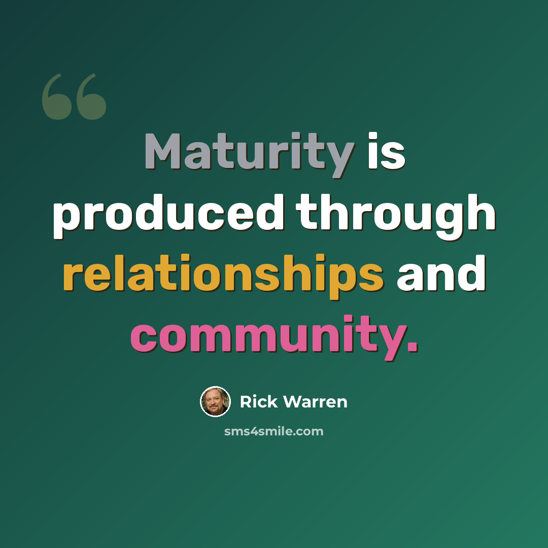 “Maturity is produced through relationships and community.” quote by Rick Warren