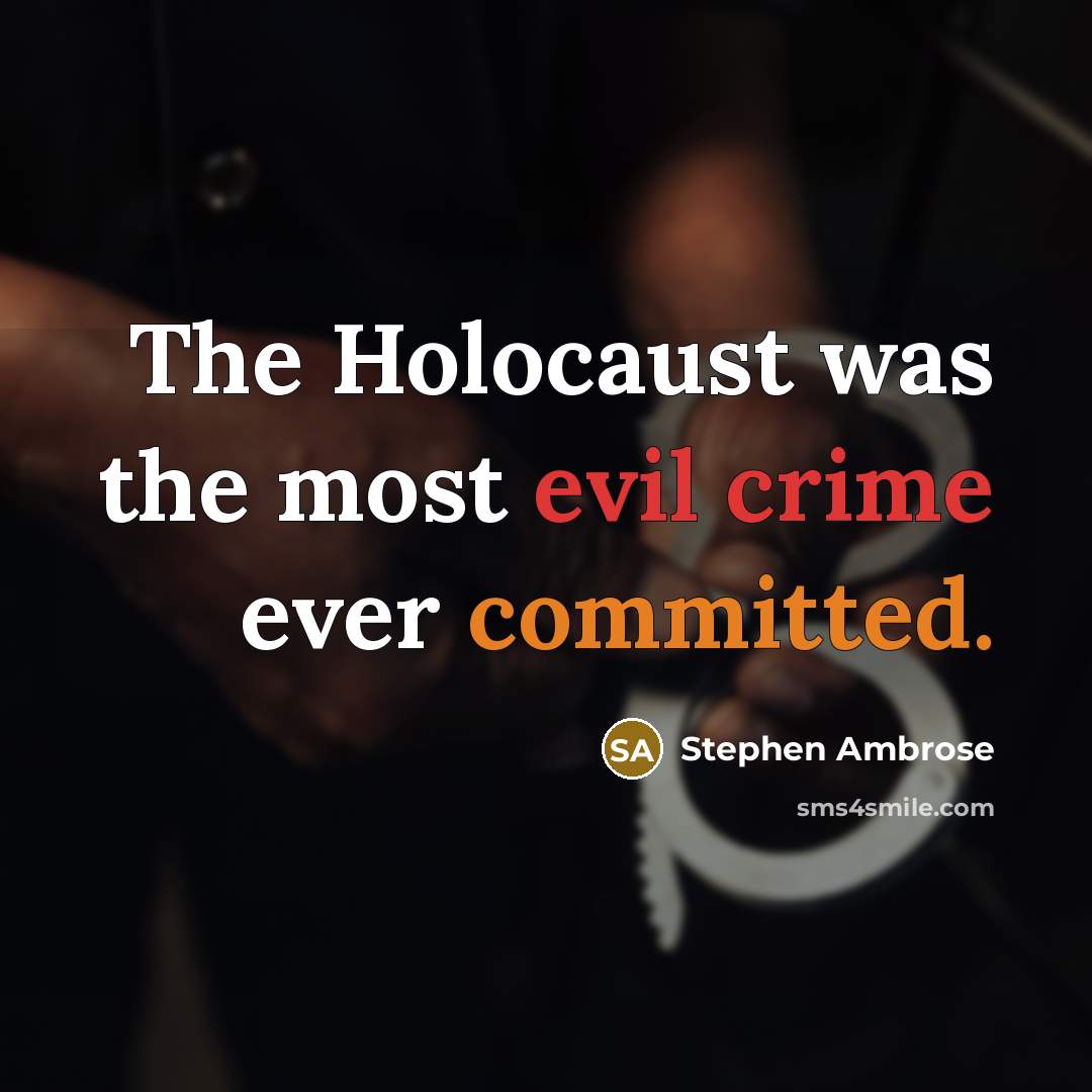 “The Holocaust was the most evil crime ever committed.” quote by Stephen Ambrose