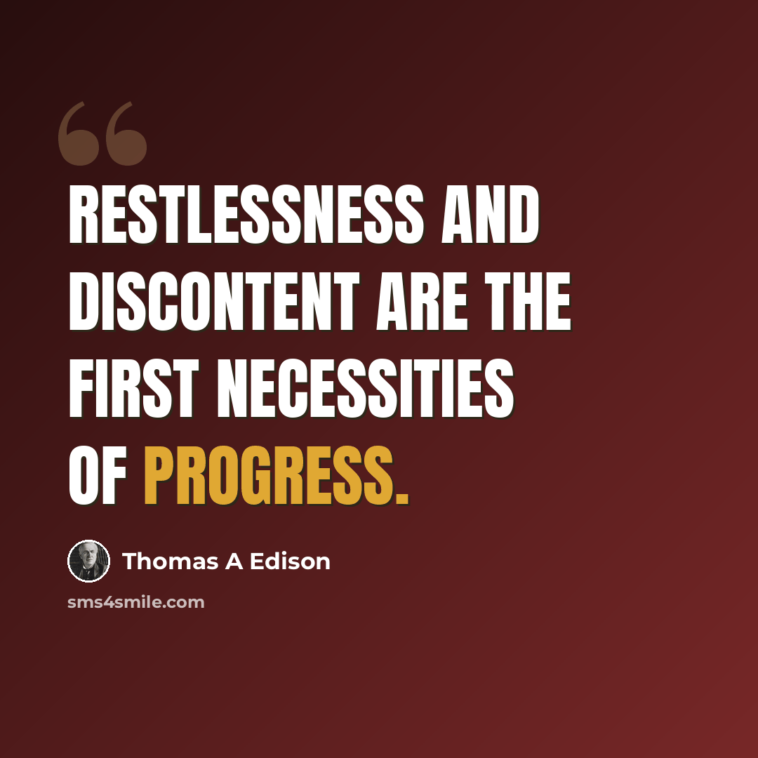 “Restlessness and discontent are the first necessities of progress.” quote by Thomas A Edison